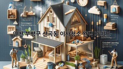 인천 부평구 산곡동 이사청소 완벽 가이드