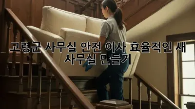 고령군 사무실 안전 이사: 효율적인 새 사무실 만들기